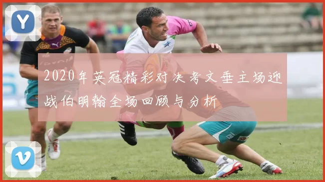 2020年英冠精彩对决考文垂主场迎战伯明翰全场回顾与分析