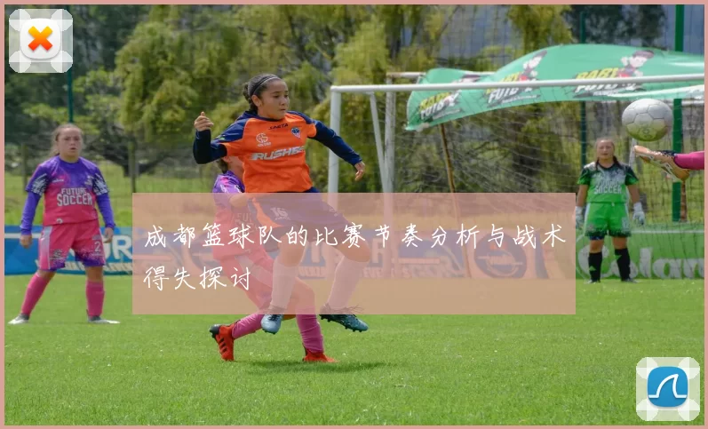 成都篮球队的比赛节奏分析与战术得失探讨