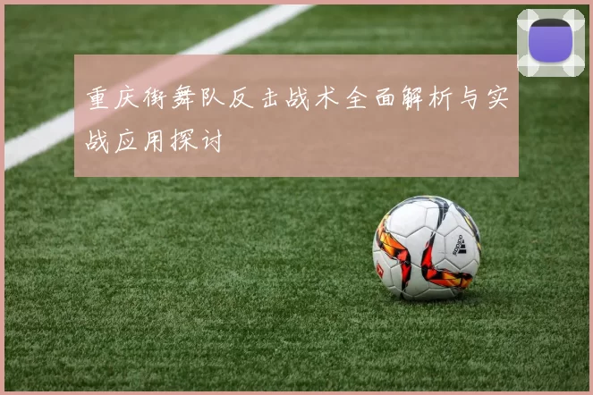 重庆街舞队反击战术全面解析与实战应用探讨