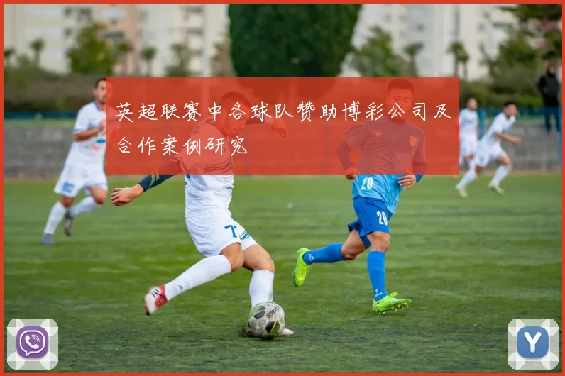 英超联赛中各球队赞助博彩公司及合作案例研究