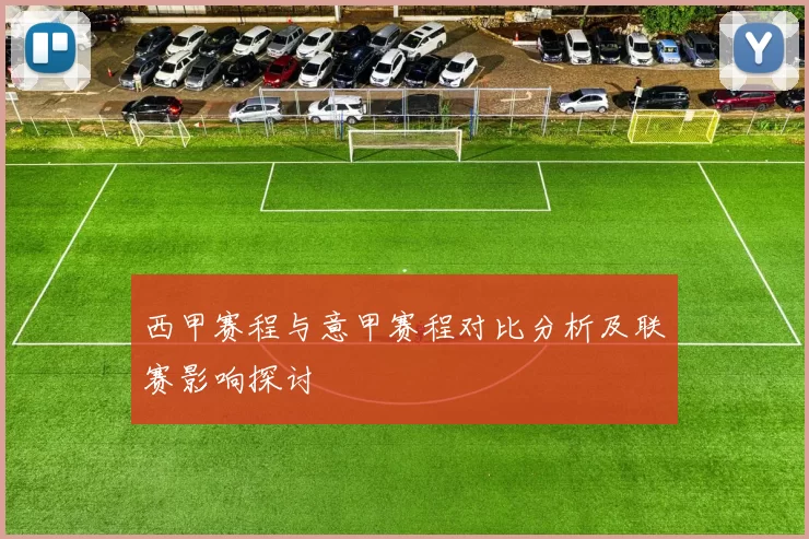 西甲赛程与意甲赛程对比分析及联赛影响探讨