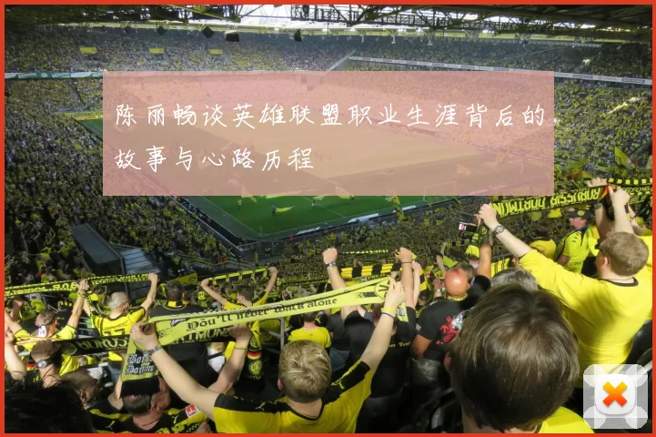 陈丽畅谈英雄联盟职业生涯背后的故事与心路历程