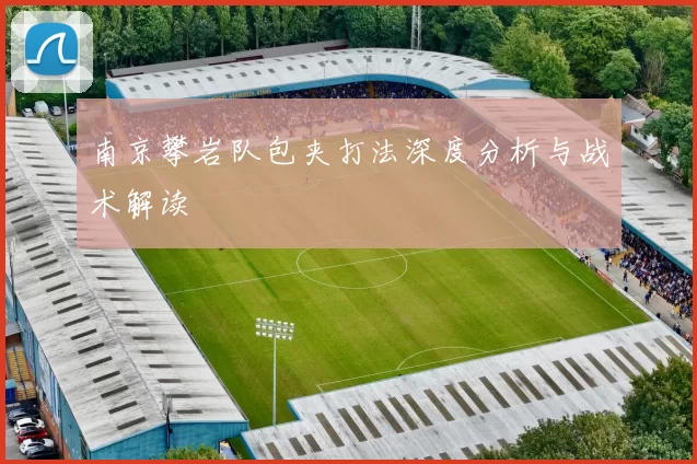 南京攀岩队包夹打法深度分析与战术解读