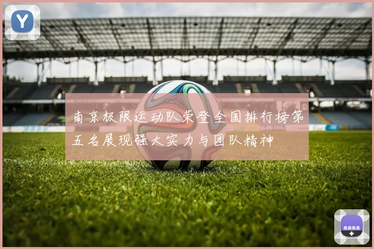南京极限运动队荣登全国排行榜第五名展现强大实力与团队精神