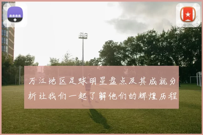 万江地区足球明星盘点及其成就分析让我们一起了解他们的辉煌历程